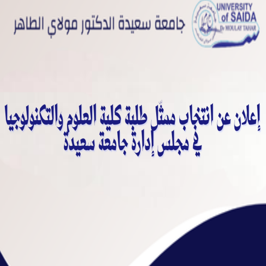 إعلان عن انتخاب ممثّل طلبة كلية العلوم والتكنولوجيا في مجلس إدارة جامعة سعيدة إعلان عن انتخاب ممثّل طلبة كلية العلوم والتكنولوجيا في مجلس إدارة جامعة سعيدة